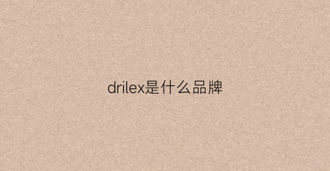 drilex是什么品牌(drdralles是什么品牌)