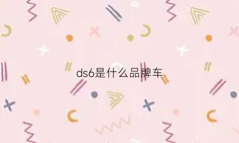 ds6是什么品牌车(ds6是国产车吗)