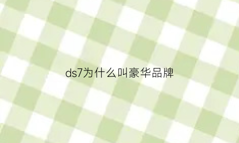 ds7为什么叫豪华品牌(ds7属于什么档次)