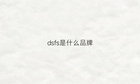 dsfs是什么品牌(ds是什么档次)