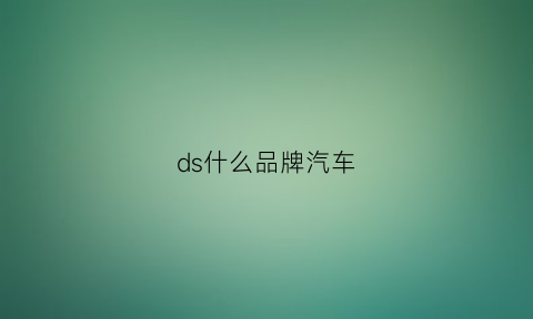 ds什么品牌汽车(ds汽车是什么牌子)