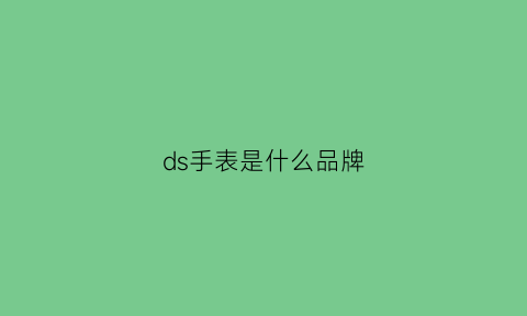 ds手表是什么品牌(ds是什么牌子手表)