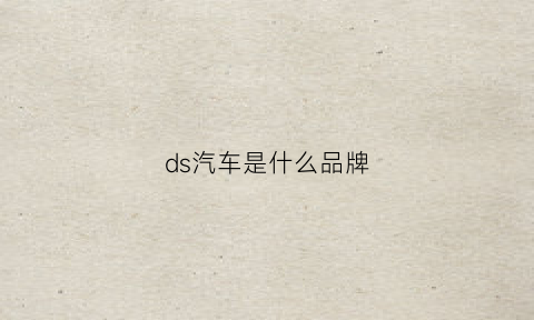 ds汽车是什么品牌(ds是什么品牌的车)