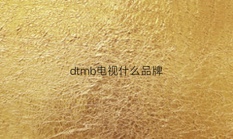 dtmb电视什么品牌