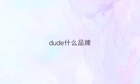 dude什么品牌(dude是什么牌子)