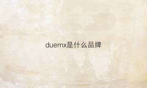 duemx是什么品牌(duxducis是什么品牌)