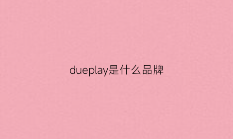 dueplay是什么品牌(dueplay的中文意思)