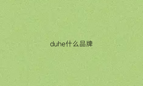 duhe什么品牌(dull什么牌子)