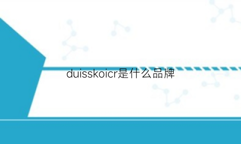 duisskoicr是什么品牌(duisskoicr是什么牌子)