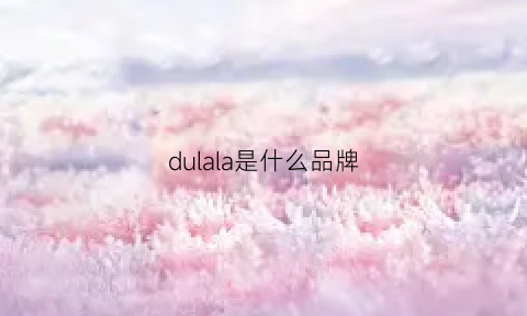 dulala是什么品牌(dual是什么牌子)