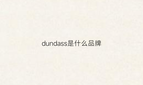 dundass是什么品牌(dumdass品牌)