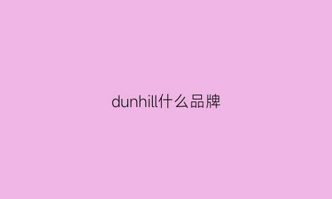 dunhill什么品牌(dunnu什么档次)