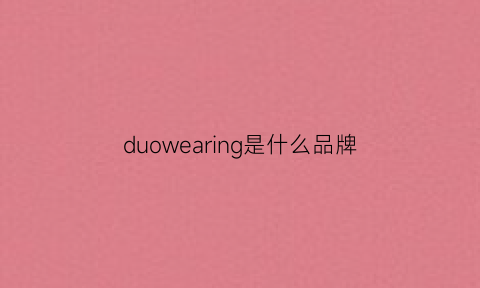 duowearing是什么品牌(duo是什么牌子)