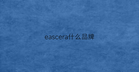 eascera什么品牌(ear是什么品牌)