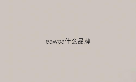 eawpa什么品牌(eaep是什么牌子)