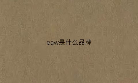 eaw是什么品牌(ea是啥品牌)