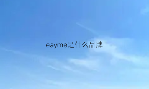 eayme是什么品牌(eazm是什么品牌)