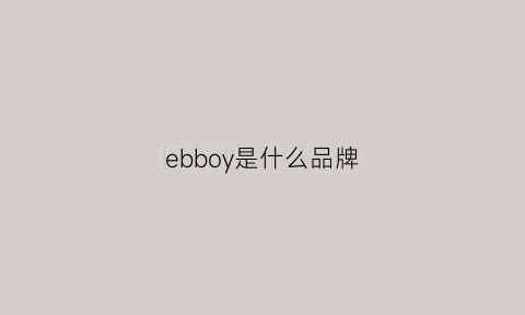 ebboy是什么品牌(ebobe是什么牌子)