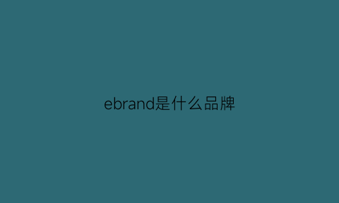 ebrand是什么品牌(ebohr是什么牌子)