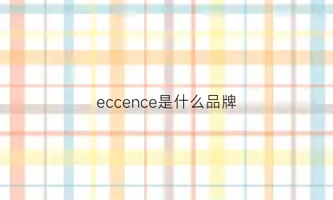 eccence是什么品牌(ecboice是什么牌子)