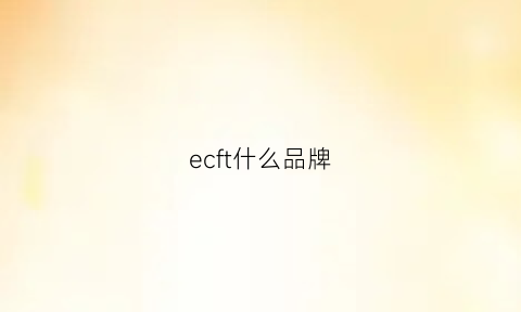 ecft什么品牌(efc是什么品牌)