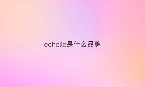 echelle是什么品牌(eelle是什么牌子)