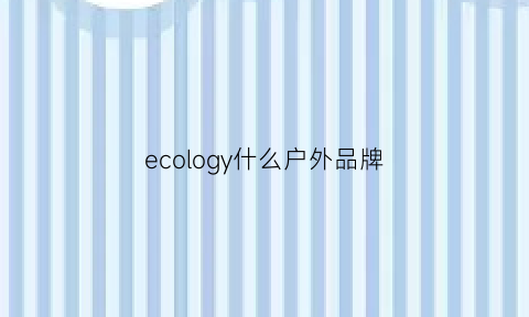 ecology什么户外品牌(户外品牌eb)