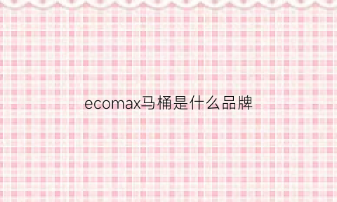 ecomax马桶是什么品牌