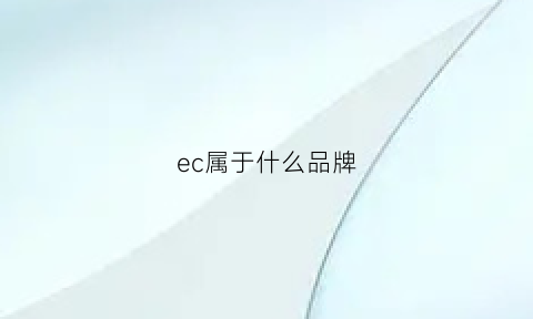 ec属于什么品牌(ec是什么品牌的缩写)