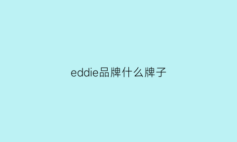 eddie品牌什么牌子(eddy品牌)