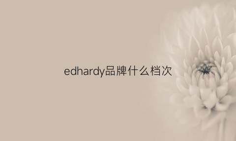 edhardy品牌什么档次(edhardy是什么品牌)