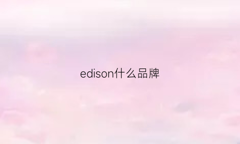 edison什么品牌(edisonl)