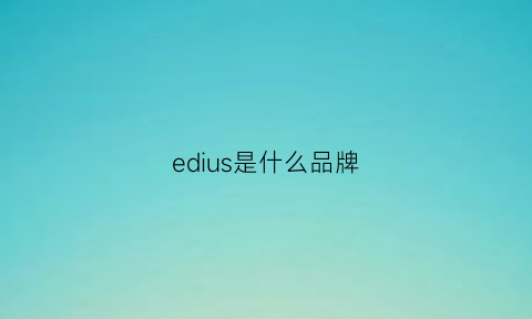 edius是什么品牌(edius官网)