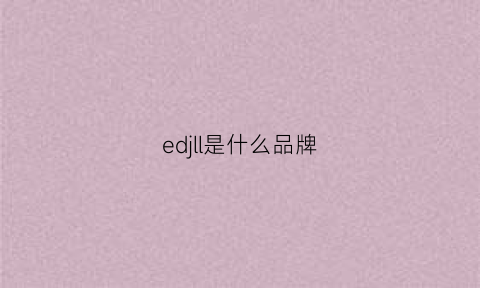 edjll是什么品牌(edlbun是什么品牌)