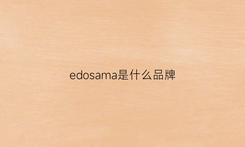 edosama是什么品牌(edo1是什么牌子)