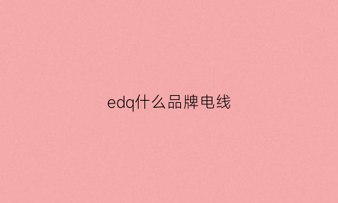 edq什么品牌电线