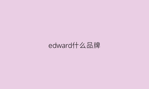 edward什么品牌(edwardjones是什么公司)