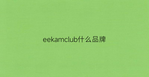 eekamclub什么品牌(eekamclub品牌介绍)