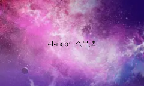 elanco什么品牌(elane是什么牌子)