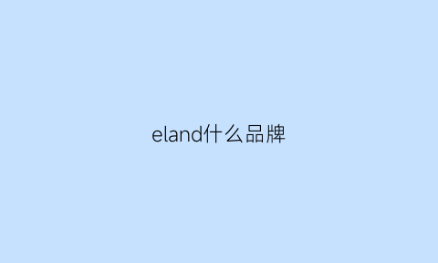 eland什么品牌(eland是什么品牌)