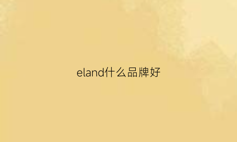 eland什么品牌好(eland品牌介绍风格)