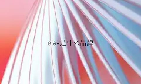 elav是什么品牌(Elav是什么品牌)