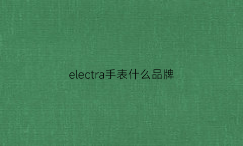 electra手表什么品牌(aecerlecoultre手表什么品牌)