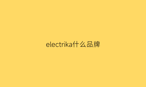 electrika什么品牌(eeka品牌介绍)