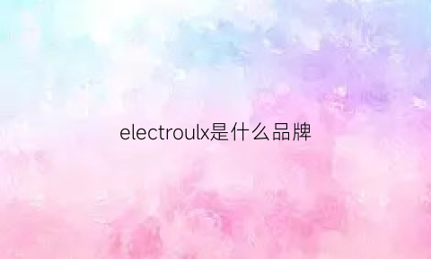 electroulx是什么品牌