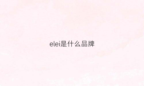 elei是什么品牌(elilee是什么牌子)