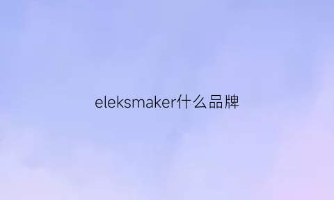 eleksmaker什么品牌(elekta品牌什么档次)