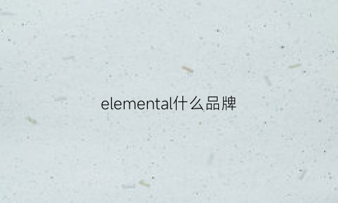 elemental什么品牌(elan是什么牌子)