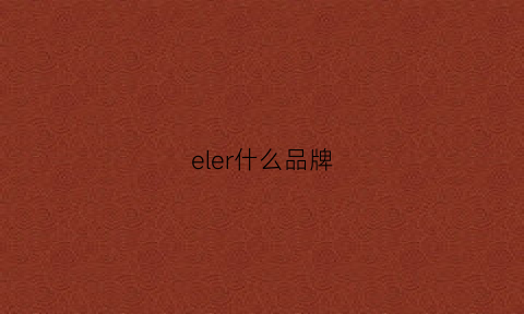 eler什么品牌(eleanor什么牌子)