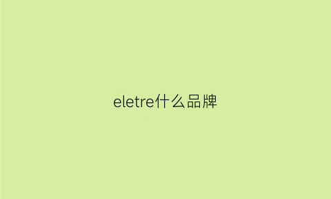 eletre什么品牌(elie是什么品牌)